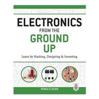 McGraw-Hill Electronics from the Ground Up: Learn by Hacking, Designing, and Inventing, 1st Edition